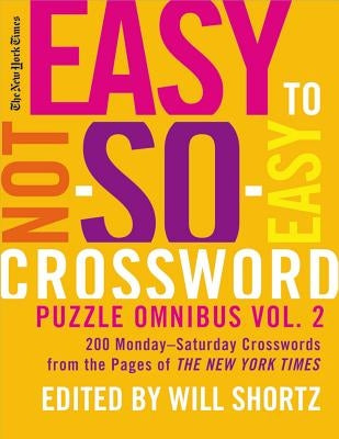 New York Times Easy to Not-So-Easy Crossword Puzzle Omnibus, Volume 2: 200 Monday-Saturday Crosswords from the Pages of the New York Times Paperback St. Martins Press-3PL