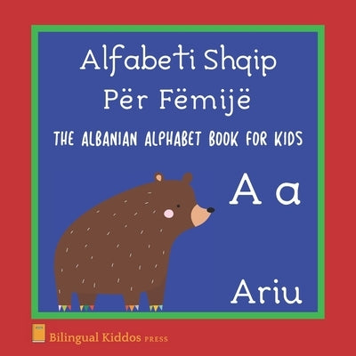 The Albanian Alphabet Book For Kids: Language Learning Educational Gift For Toddlers, Babies & Children Age 1 - 3: Alfabeti Shqip Për Fëmijë by Press, Bilingual Kiddos