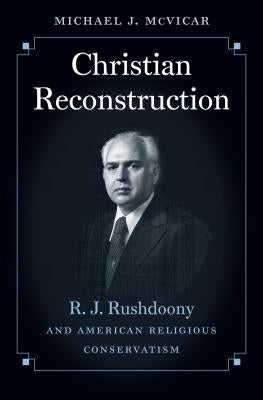 Christian Reconstruction: R. J. Rushdoony and American Religious Conservatism Paperback University of North Carolina Press