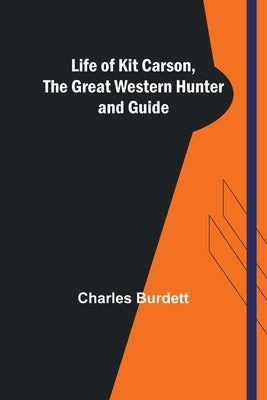 Life of Kit Carson, the Great Western Hunter and Guide Paperback Alpha Edition