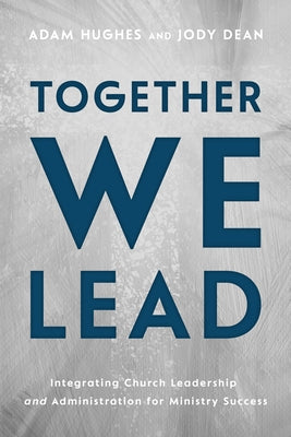 Together We Lead: Integrating Church Leadership and Administration for Ministry Success Paperback New Hope Publishers (AL)
