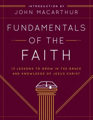 Fundamentals of the Faith: 13 Lessons to Grow in the Grace and Knowledge of Jesus Christ Moody Publishers