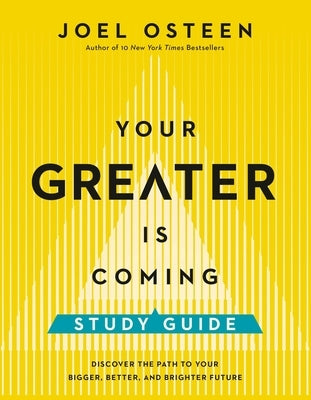 Your Greater Is Coming Study Guide: Discover the Path to Your Bigger, Better, and Brighter Future by Osteen, Joel