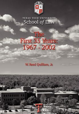 Texas Tech University School of Law: The First 35 Years: 1967-2002 by Quilliam, W. Reed, Jr.