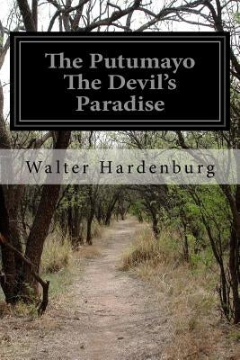 The Putumayo The Devil's Paradise by Hardenburg, Walter