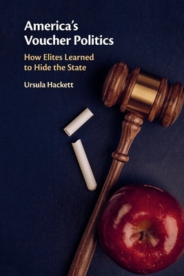 America's Voucher Politics: How Elites Learned to Hide the State Cambridge University Press