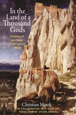 In the Land of a Thousand Gods: A History of Asia Minor in the Ancient World by Marek, Christian