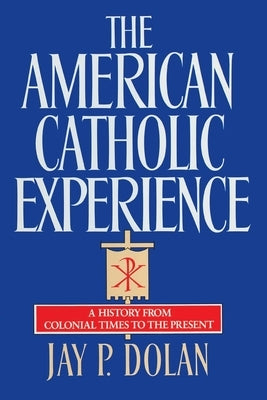 American Catholic Experience by Dolan, Jay P.