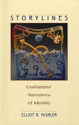 Storylines: Craftartists' Narratives of Identity by Mishler, Elliot G.