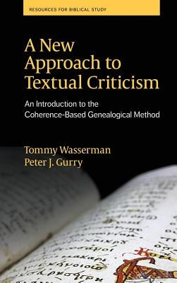 A New Approach to Textual Criticism: An Introduction to the Coherence-Based Genealogical Method by Wasserman, Tommy