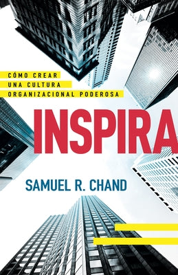 Inspira: Cómo Crear Una Cultura Organizacional Poderosa by Chand, Samuel R.