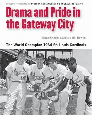 Drama and Pride in the Gateway City: The 1964 St. Louis Cardinals by Nowlin, Bill