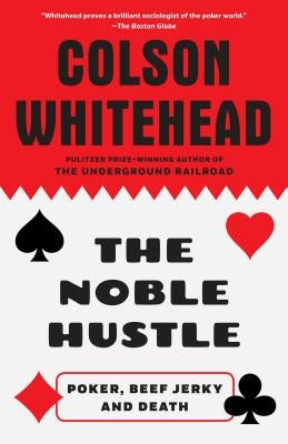 The Noble Hustle: Poker, Beef Jerky and Death by Whitehead, Colson