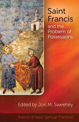 Saint Francis and the Problem of Possessions by Sweeney, Jon