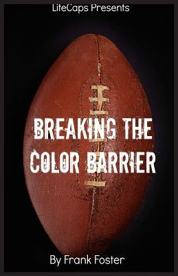 Breaking the Color Barrier: The Story of the First African American NFL Head Coach, Frederick Douglass Fritz Pollard by Frank, Foster