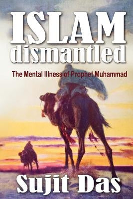 Islam Dismantled: The Mental Illness of Prophet Muhammad by Das, Sujit