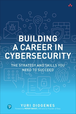 Building a Career in Cybersecurity: The Strategy and Skills You Need to Succeed by Diogenes, Yuri