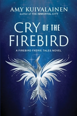 Cry of the Firebird by Kuivalainen, Amy