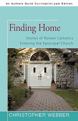 Finding Home: Stories of Roman Catholics Entering the Episcopal Church by Webber, Christopher