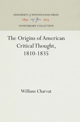 The Origins of American Critical Thought, 1810-1835 by Charvat, William