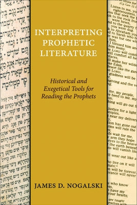 Interpreting Prophetic Literature: Historical and Exegetical Tools for Reading the Prophets by Nogalski, James D.