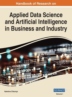 Handbook of Research on Applied Data Science and Artificial Intelligence in Business and Industry, VOL 1 by Chkoniya, Valentina