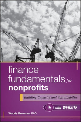 Finance Fundamentals for Nonprofits, with Website: Building Capacity and Sustainability by Bowman, Woods