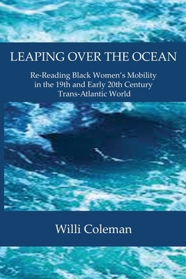 Leaping Over the Ocean: Re-Reading Black Women's Mobility in the 19th and Early 20th Century Trans-Atlantic World Paperback New Academia Publishing, LLC