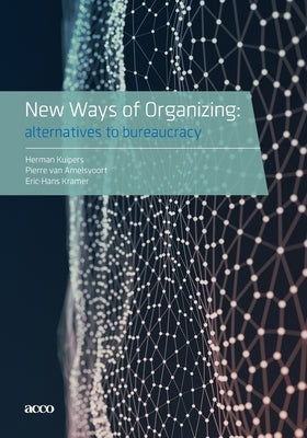 New Ways of Organizing: Alternatives to Bureaucracy by Kuipers, Herman