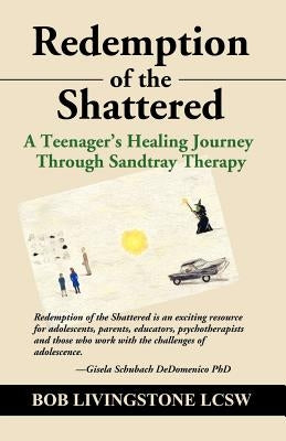 Redemption of the Shattered: A Teenager's Healing Journey Through Sandtray Therapy by Livingstone Lcsw, Bob