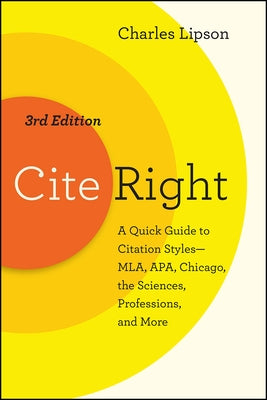 Cite Right, Third Edition: A Quick Guide to Citation Styles--Mla, Apa, Chicago, the Sciences, Professions, and More by Lipson, Charles