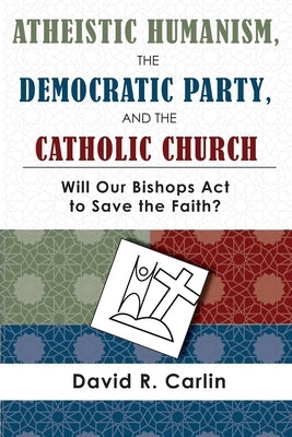 Atheistic Humanism, the Democratic Party, and the Catholic Church Paperback Lectio Publishing LLC