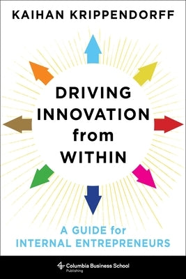 Driving Innovation from Within: A Guide for Internal Entrepreneurs by Krippendorff, Kaihan