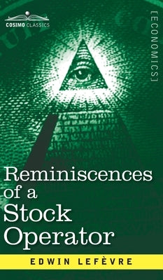 Reminiscences of a Stock Operator: The Story of Jesse Livermore, Wall Street's Legendary Investor by Lefevre, Edwin