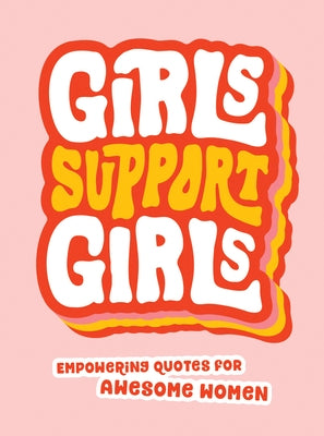 Girls Support Girls: Empowering Quotes for Awesome Women by Summersdale Publishers