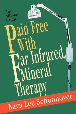 Pain Free With Far Infrared Mineral Therapy: The Miracle Lamp by Schoonover, Kara Lee