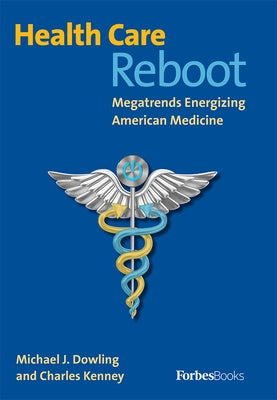Health Care Reboot: Megatrends Energizing American Medicine by Dowling, Michael J.