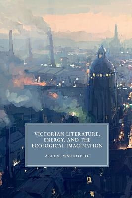 Victorian Literature, Energy, and the Ecological Imagination paperback book by Cambridge University Press showing the cover design