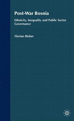 Post-War Bosnia: Ethnicity, Inequality and Public Sector Governance by Bieber, F.