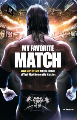 My Favorite Match: Wwe Superstars Tell the Stories of Their Most Memorable Matches by Robinson, Jon