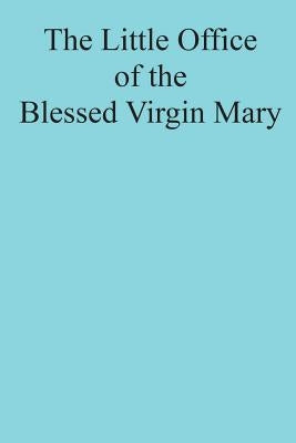The Little Office of the Blessed Virgin Mary Paperback Createspace Independent Publishing Platform