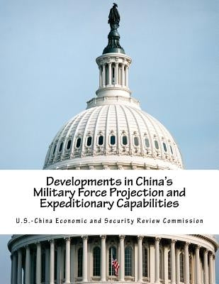 Developments in China's Military Force Projection and Expeditionary Capabilities Paperback Createspace Independent Publishing Platform