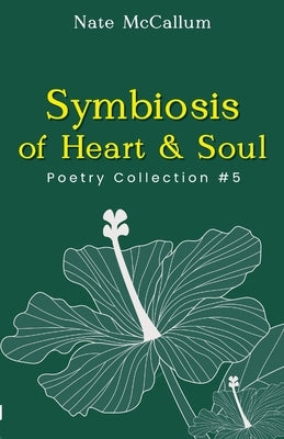 Symbiosis of Heart & Soul: Poetry Collection #5 by McCallum, Nate