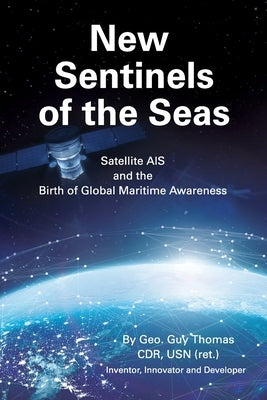 New Sentinels of the Seas: Satellite AIS and the Birth of Global Maritime Awareness Paperback New Bay Books LLC