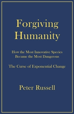 Forgiving Humanity: How the Most Innovative Species Became the Most Dangerous Paperback Elf Rock Productions