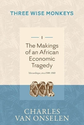 THE MAKINGS OF AN AFRICAN ECONOMIC TRAGEDY - Volume 1/Three Wise Monkeys Paperback Jonathan Ball Publishers