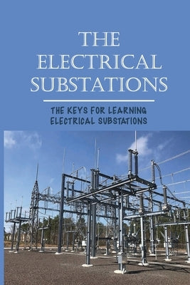 The Electrical Substations: The Keys For Learning Electrical Substations: The Basics Of Security Paperback Independently Published