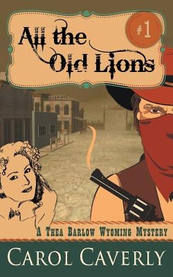 All the Old Lions (A Thea Barlow Wyoming Mystery, Book 1) by Caverly, Carol