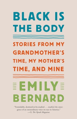 Black Is the Body: Stories from My Grandmother's Time, My Mother's Time, and Mine by Bernard, Emily