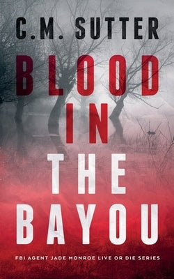 Blood in the Bayou: A Bone-Chilling FBI Thriller Paperback Independently Published